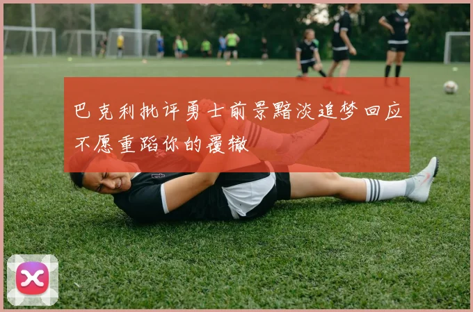 巴克利批评勇士前景黯淡追梦回应不愿重蹈你的覆辙